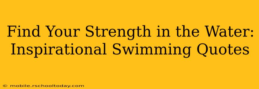 Find Your Strength in the Water: Inspirational Swimming Quotes