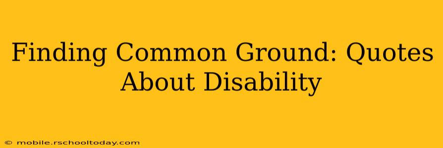 Finding Common Ground: Quotes About Disability