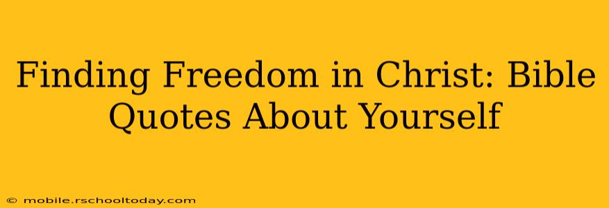 Finding Freedom in Christ: Bible Quotes About Yourself
