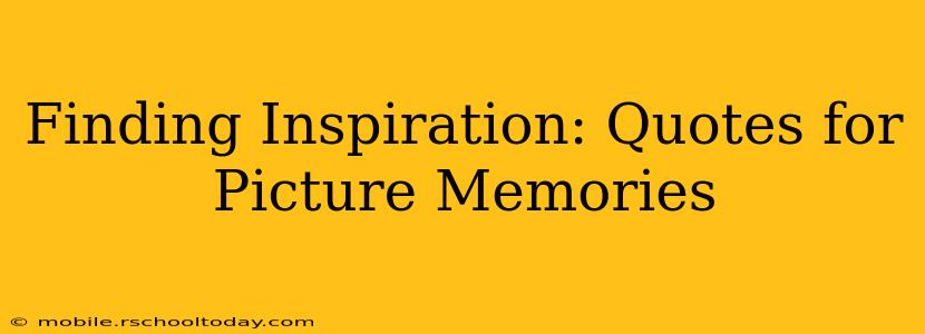 Finding Inspiration: Quotes for Picture Memories