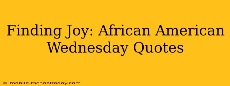Finding Joy: African American Wednesday Quotes