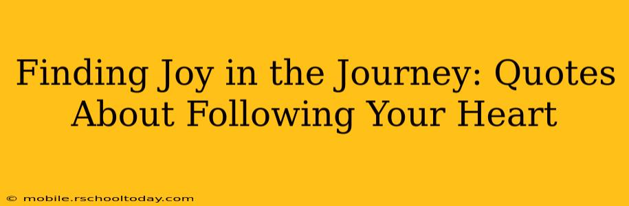 Finding Joy in the Journey: Quotes About Following Your Heart