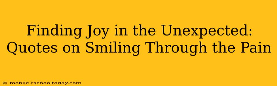 Finding Joy in the Unexpected: Quotes on Smiling Through the Pain