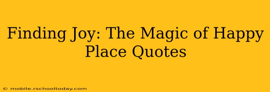 Finding Joy: The Magic of Happy Place Quotes