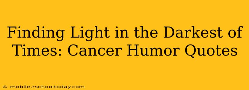 Finding Light in the Darkest of Times: Cancer Humor Quotes