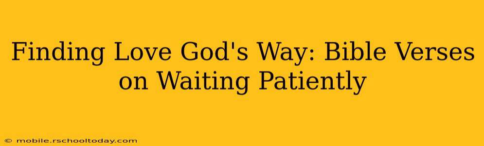 Finding Love God's Way: Bible Verses on Waiting Patiently