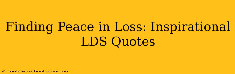 Finding Peace in Loss: Inspirational LDS Quotes