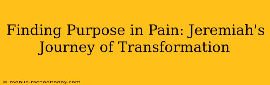 Finding Purpose in Pain: Jeremiah's Journey of Transformation