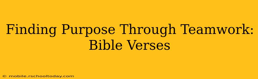 Finding Purpose Through Teamwork: Bible Verses
