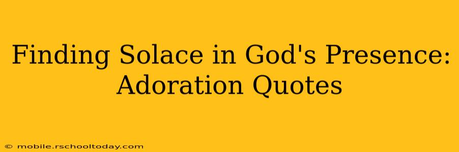 Finding Solace in God's Presence: Adoration Quotes