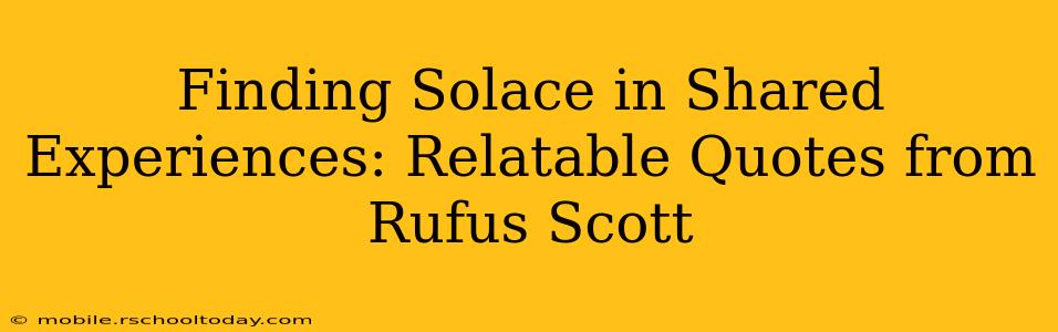 Finding Solace in Shared Experiences: Relatable Quotes from Rufus Scott