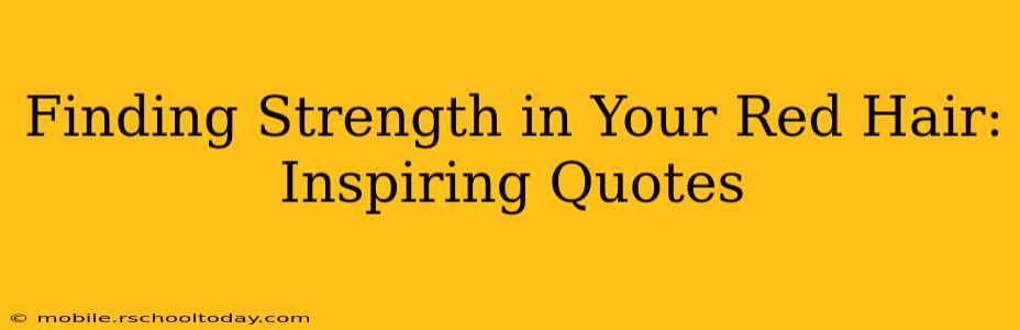Finding Strength in Your Red Hair: Inspiring Quotes