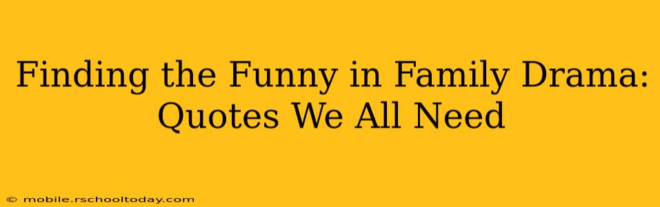Finding the Funny in Family Drama: Quotes We All Need