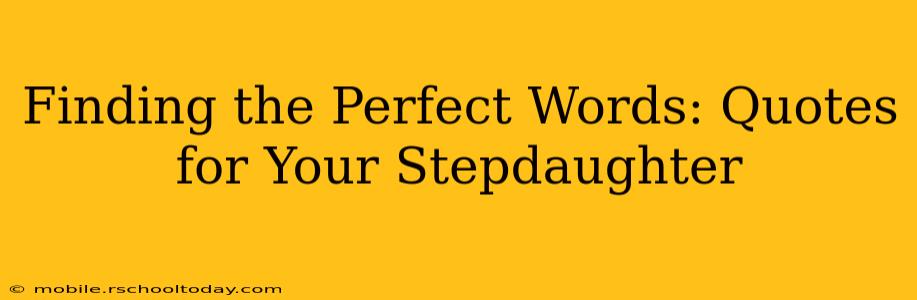 Finding the Perfect Words: Quotes for Your Stepdaughter