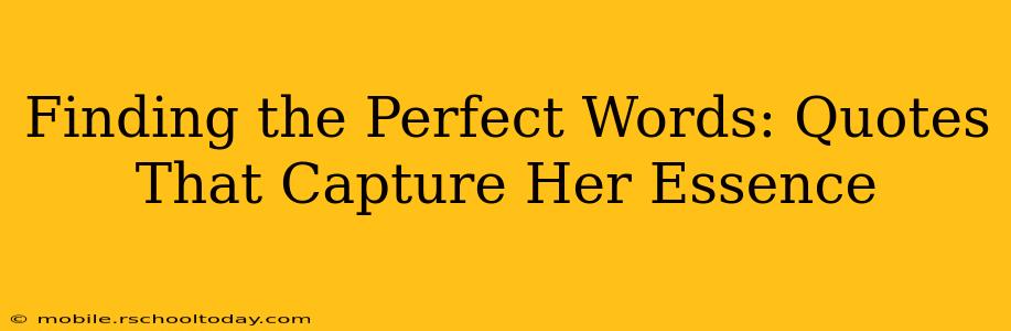 Finding the Perfect Words: Quotes That Capture Her Essence