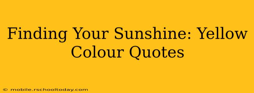 Finding Your Sunshine: Yellow Colour Quotes
