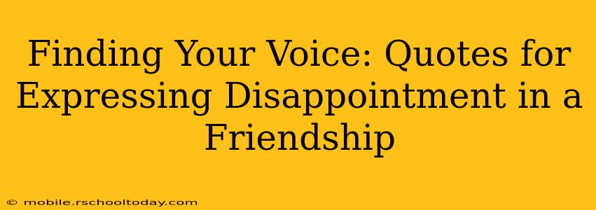 Finding Your Voice: Quotes for Expressing Disappointment in a Friendship