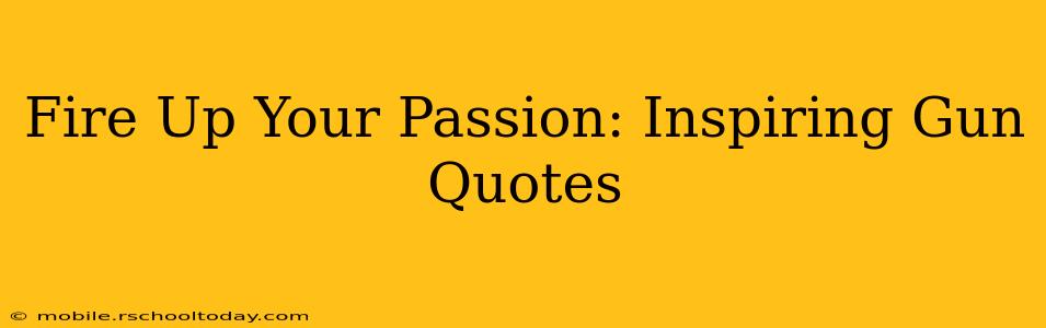 Fire Up Your Passion: Inspiring Gun Quotes
