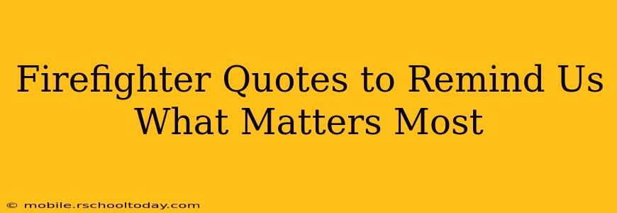 Firefighter Quotes to Remind Us What Matters Most