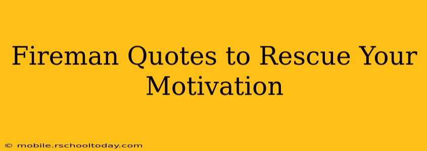 Fireman Quotes to Rescue Your Motivation
