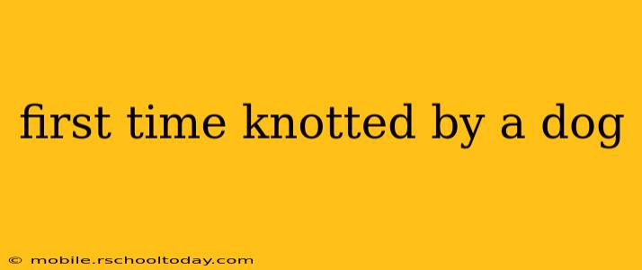 first time knotted by a dog