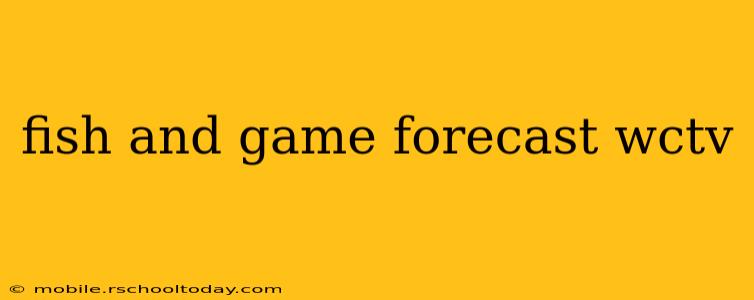 fish and game forecast wctv