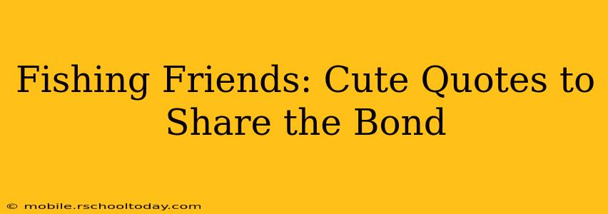 Fishing Friends: Cute Quotes to Share the Bond