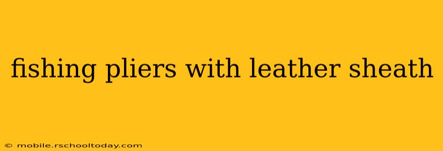fishing pliers with leather sheath