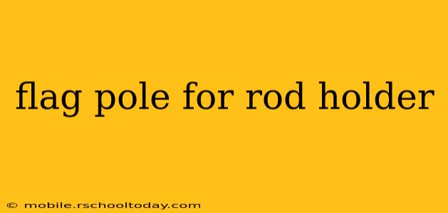 flag pole for rod holder