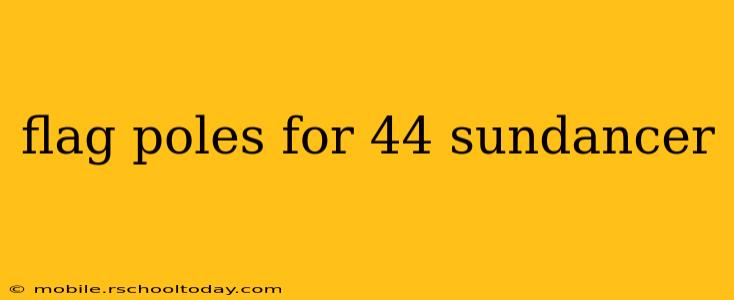 flag poles for 44 sundancer