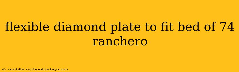 flexible diamond plate to fit bed of 74 ranchero