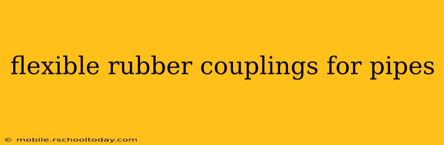 flexible rubber couplings for pipes