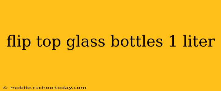flip top glass bottles 1 liter
