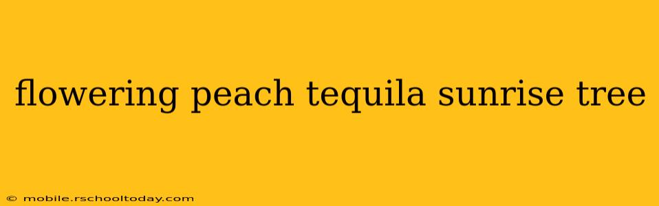 flowering peach tequila sunrise tree