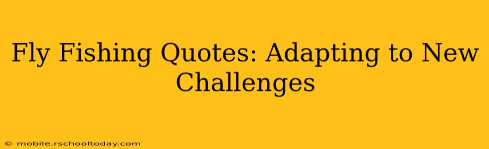 Fly Fishing Quotes: Adapting to New Challenges