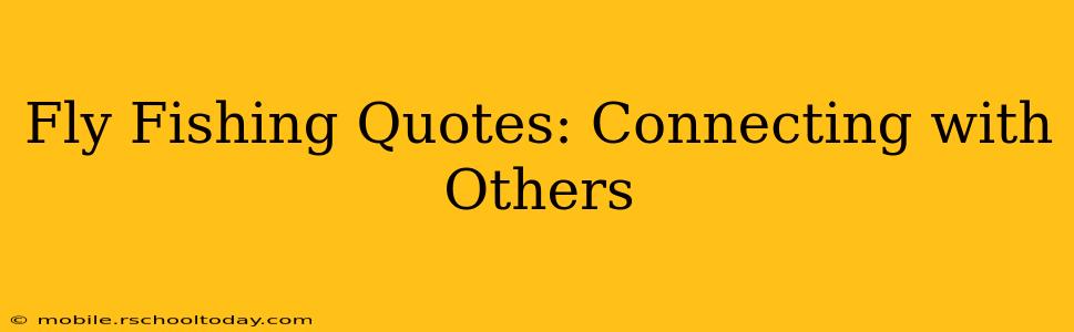 Fly Fishing Quotes: Connecting with Others