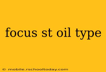 focus st oil type