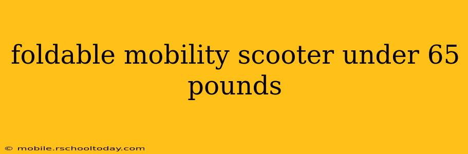 foldable mobility scooter under 65 pounds