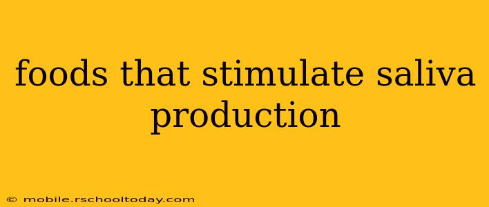 foods that stimulate saliva production