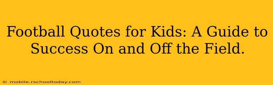 Football Quotes for Kids: A Guide to Success On and Off the Field.