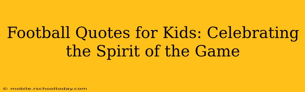 Football Quotes for Kids: Celebrating the Spirit of the Game