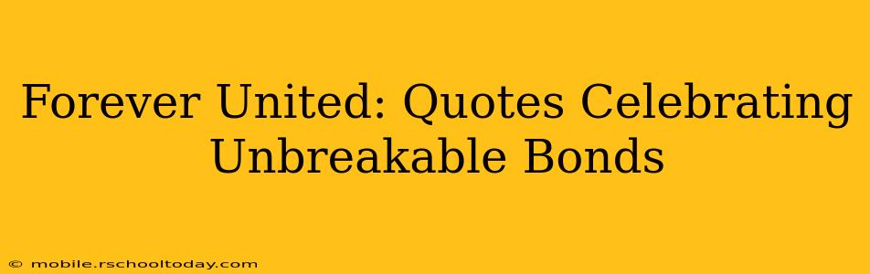 Forever United: Quotes Celebrating Unbreakable Bonds