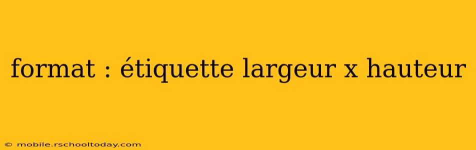 format : étiquette largeur x hauteur