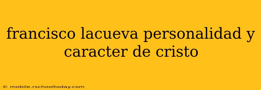 francisco lacueva personalidad y caracter de cristo
