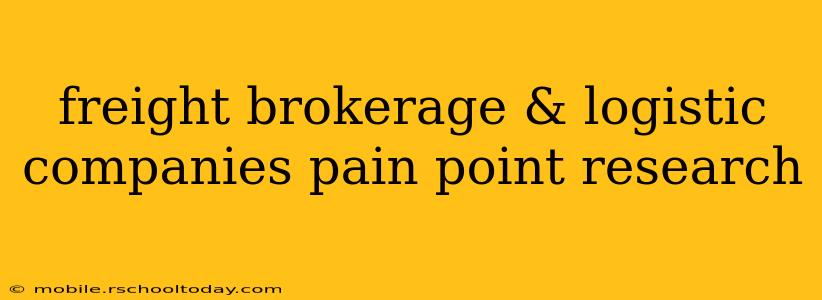 freight brokerage & logistic companies pain point research