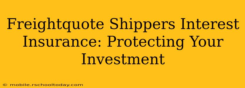 Freightquote Shippers Interest Insurance: Protecting Your Investment