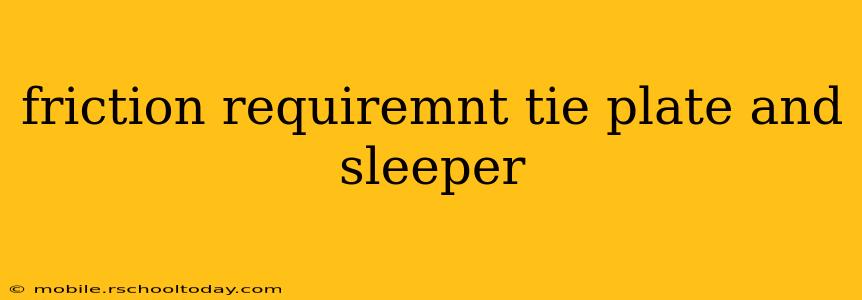 friction requiremnt tie plate and sleeper