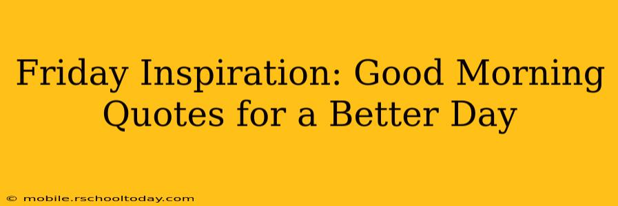 Friday Inspiration: Good Morning Quotes for a Better Day
