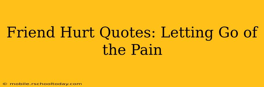 Friend Hurt Quotes: Letting Go of the Pain