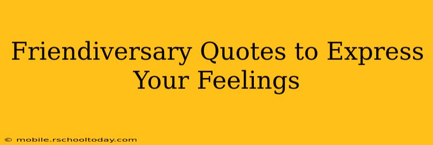 Friendiversary Quotes to Express Your Feelings